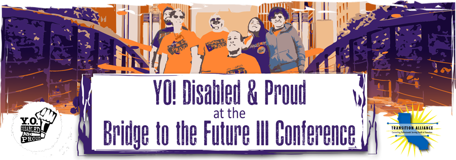 Event Title: YO! Disabled and Proud at the Bridge to the Future 3 Conference. Logo for YO! Disabled & Proud. Logo for Transition Alliance.