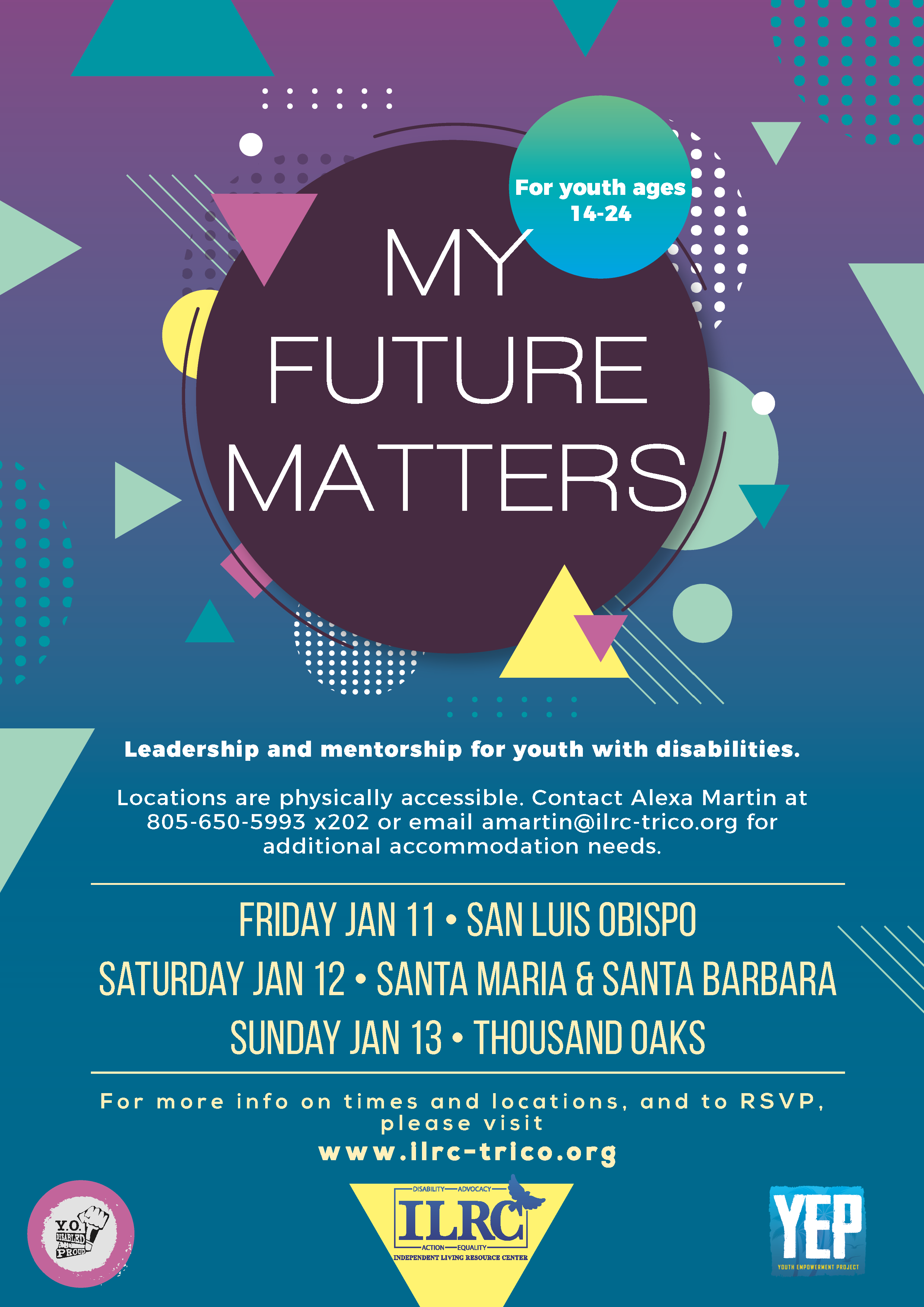 Flyer for My Future Matters done in a retro 80's design reading: For youth ages 14-24. MYFUTUREMATTERS.  Leadership and mentorship for youth with disabilities.Locations are physically accessible. Contact Alexa Martin at 805-650-5993 x202 or email amartin@ilrc-trico.org for additional accommodation needs. Friday Jan 11  San Luis Obispo Saturday Jan 12  Santa Maria & Santa Barbara Sunday Jan 13  Thousand Oaks For more info on times and locations, and to RSVP,please visitwww.ilrc-trico.org
